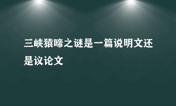 三峡猿啼之谜是一篇说明文还是议论文