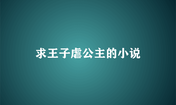 求王子虐公主的小说