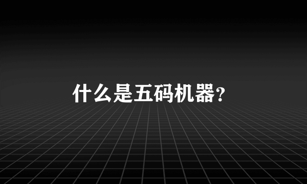 什么是五码机器？