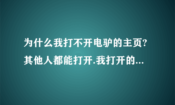 为什么我打不开电驴的主页?其他人都能打开.我打开的是