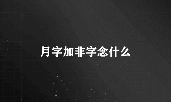 月字加非字念什么