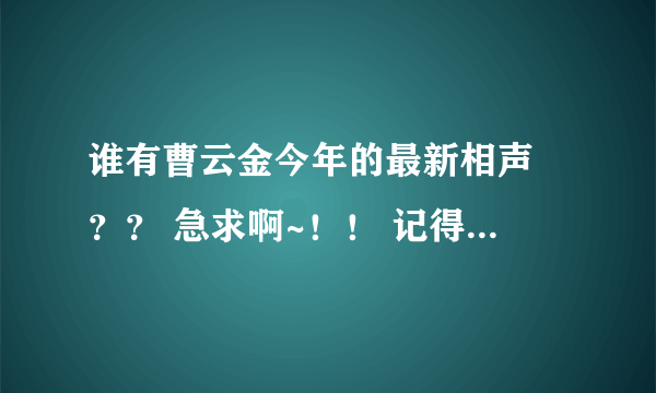 谁有曹云金今年的最新相声 ？？ 急求啊~！！ 记得前面是说今年的第一次就这么给大家乐