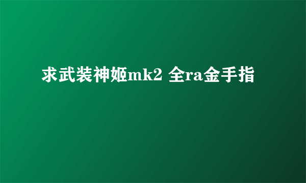 求武装神姬mk2 全ra金手指