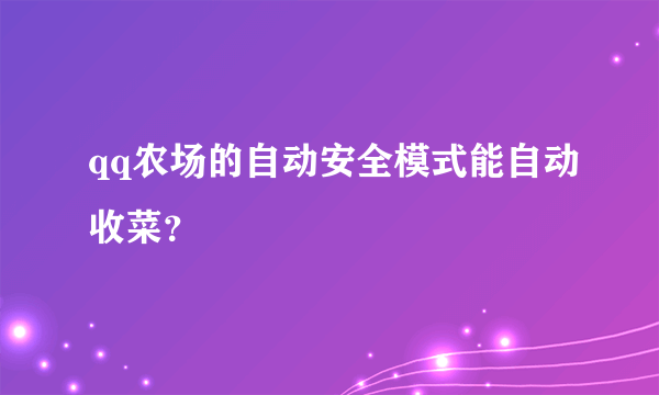 qq农场的自动安全模式能自动收菜？