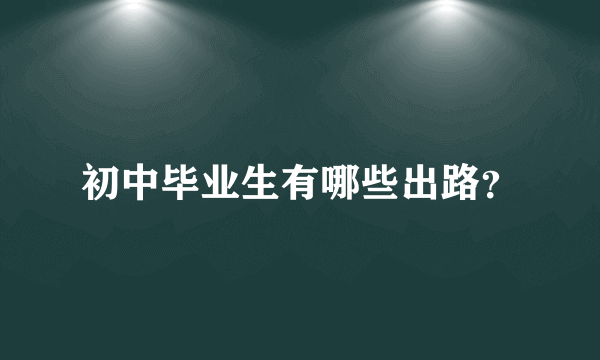 初中毕业生有哪些出路？