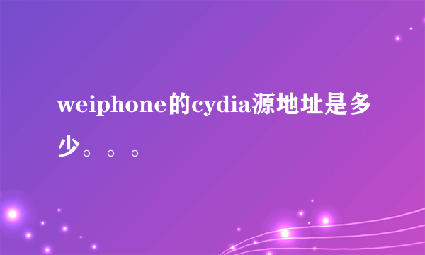 weiphone的cydia源地址是多少。。。