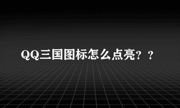 QQ三国图标怎么点亮？？