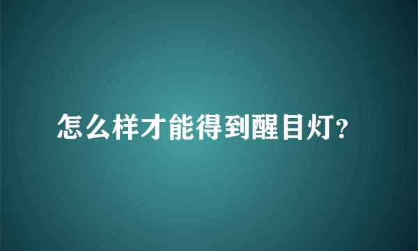 怎么样才能得到醒目灯？