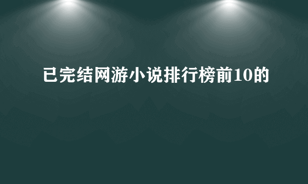 已完结网游小说排行榜前10的