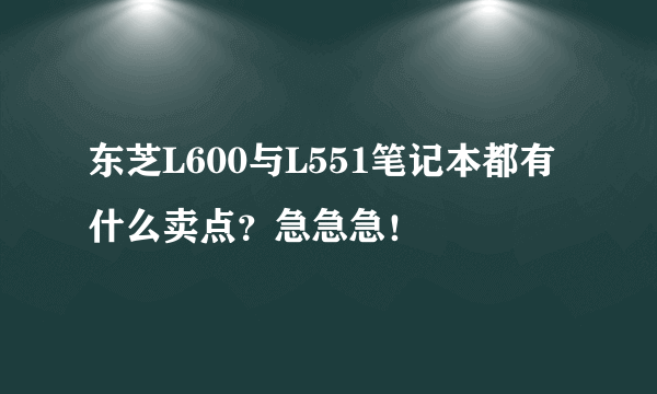 东芝L600与L551笔记本都有什么卖点？急急急！