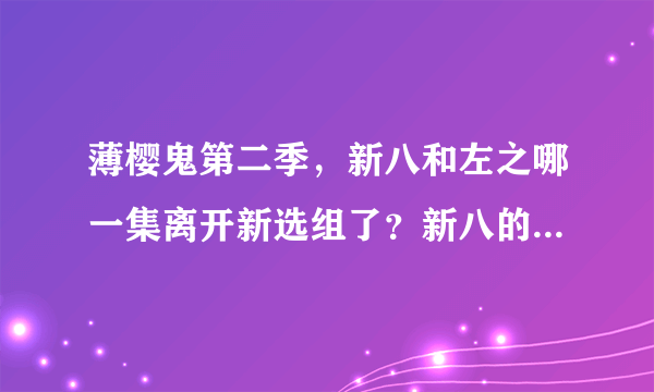 薄樱鬼第二季，新八和左之哪一集离开新选组了？新八的结局谁知道？