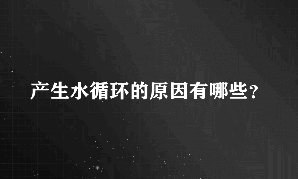 产生水循环的原因有哪些？