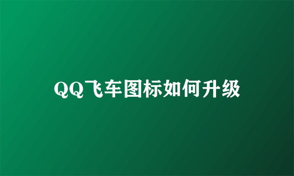 QQ飞车图标如何升级