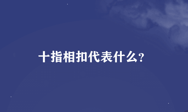 十指相扣代表什么？