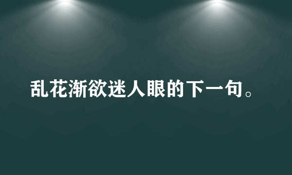 乱花渐欲迷人眼的下一句。