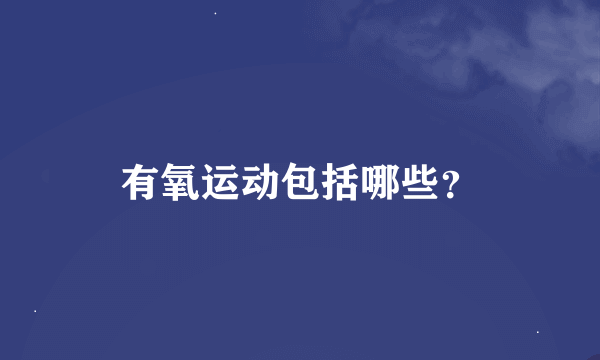 有氧运动包括哪些？