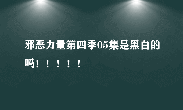 邪恶力量第四季05集是黑白的吗！！！！！