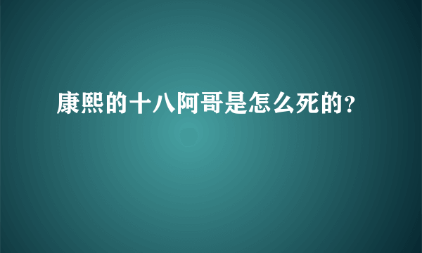 康熙的十八阿哥是怎么死的？