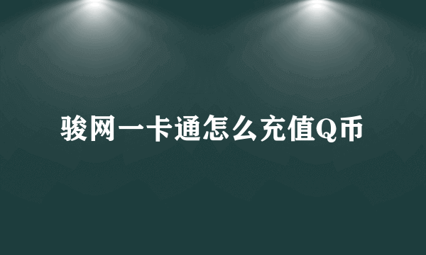 骏网一卡通怎么充值Q币