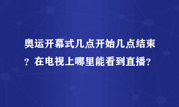 奥运开幕式几点开始几点结束？在电视上哪里能看到直播？