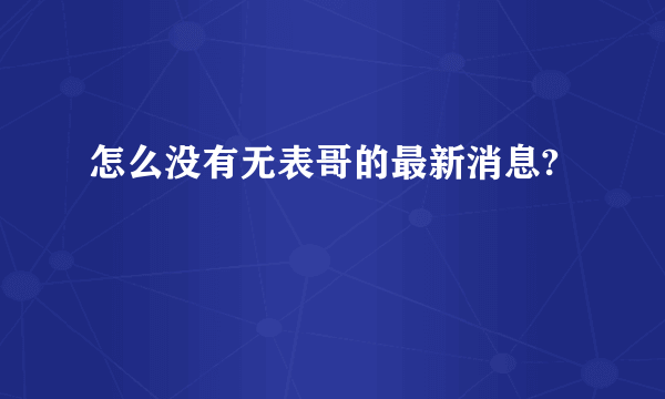 怎么没有无表哥的最新消息?