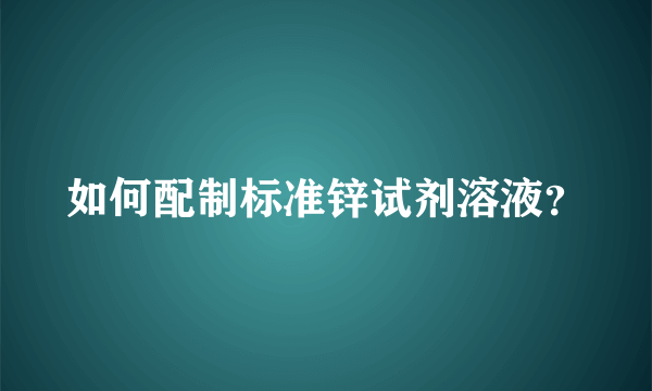 如何配制标准锌试剂溶液？