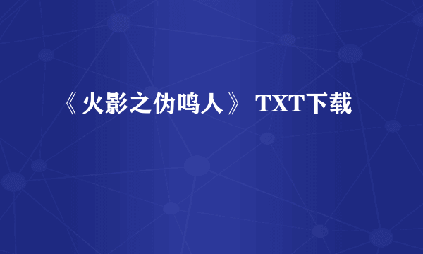 《火影之伪鸣人》 TXT下载