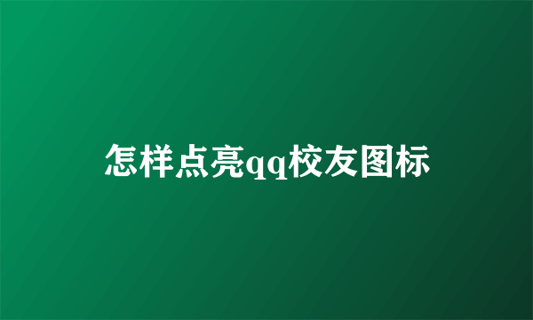 怎样点亮qq校友图标