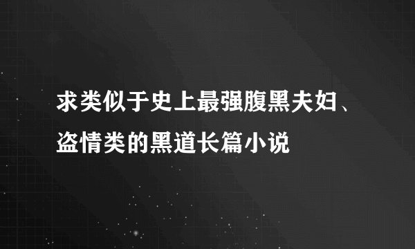 求类似于史上最强腹黑夫妇、盗情类的黑道长篇小说