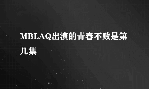 MBLAQ出演的青春不败是第几集