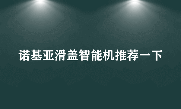 诺基亚滑盖智能机推荐一下