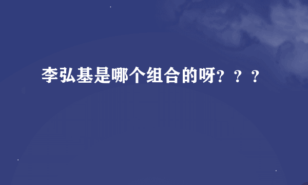 李弘基是哪个组合的呀？？？