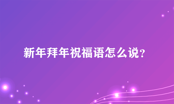 新年拜年祝福语怎么说？