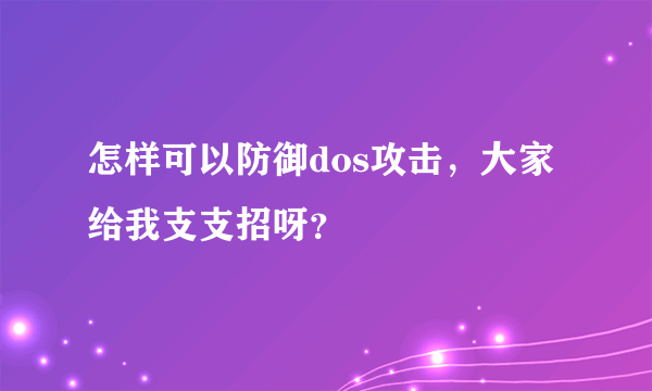 怎样可以防御dos攻击，大家给我支支招呀？