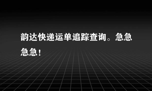 韵达快递运单追踪查询。急急急急！