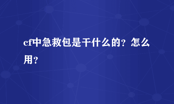 cf中急救包是干什么的？怎么用？