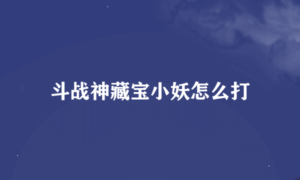 斗战神藏宝小妖怎么打