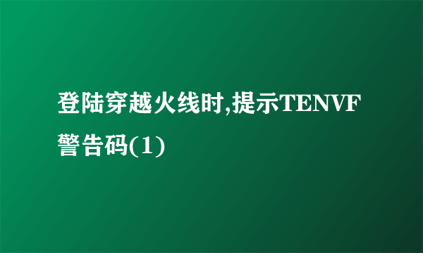 登陆穿越火线时,提示TENVF警告码(1)