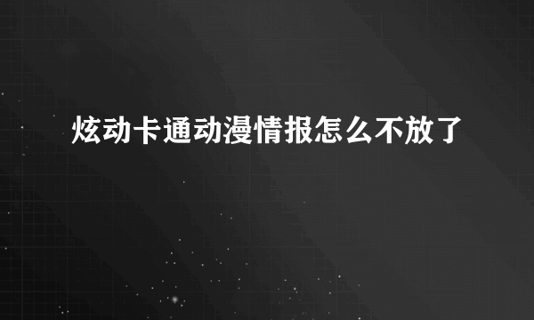 炫动卡通动漫情报怎么不放了