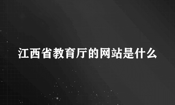 江西省教育厅的网站是什么