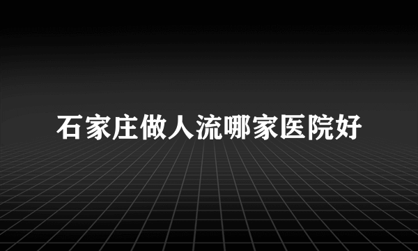 石家庄做人流哪家医院好