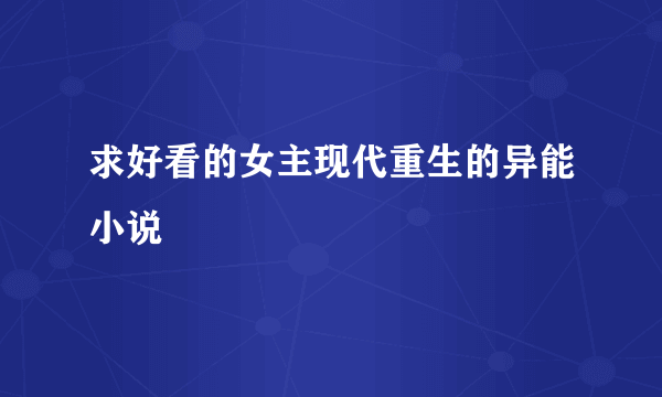 求好看的女主现代重生的异能小说