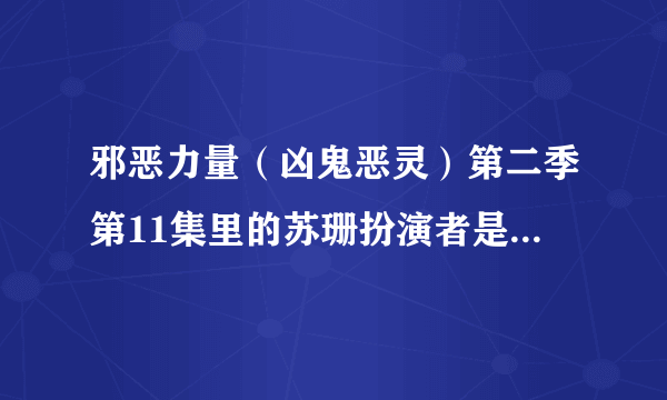 邪恶力量（凶鬼恶灵）第二季第11集里的苏珊扮演者是谁？好熟悉……