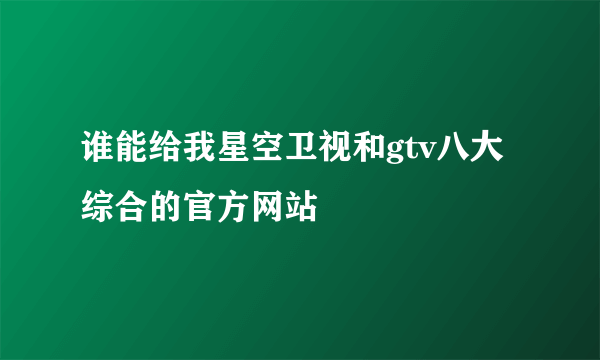 谁能给我星空卫视和gtv八大综合的官方网站