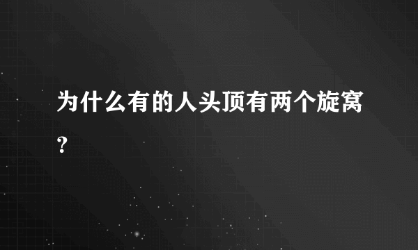 为什么有的人头顶有两个旋窝？