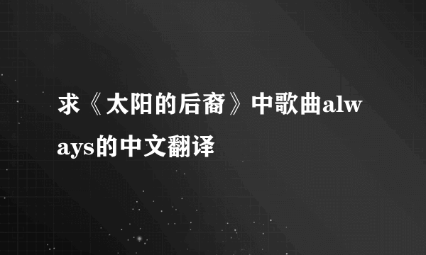 求《太阳的后裔》中歌曲always的中文翻译