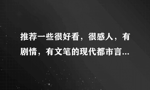 推荐一些很好看，很感人，有剧情，有文笔的现代都市言情小说吧！