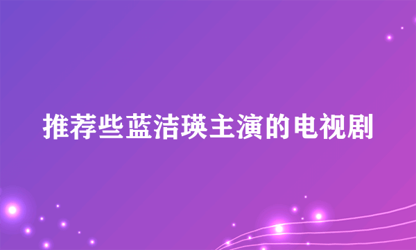 推荐些蓝洁瑛主演的电视剧