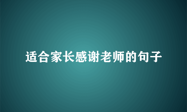 适合家长感谢老师的句子