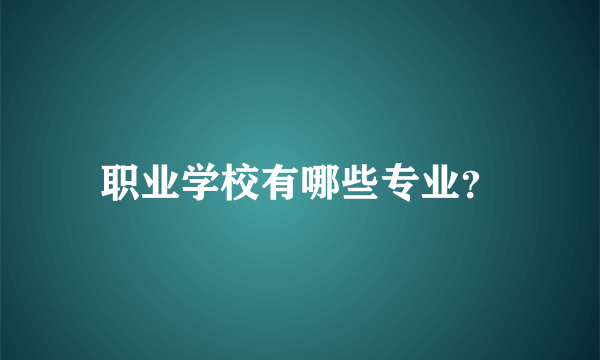 职业学校有哪些专业？